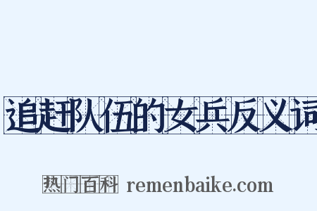 追赶队伍的女兵反义词是什么意思的图片